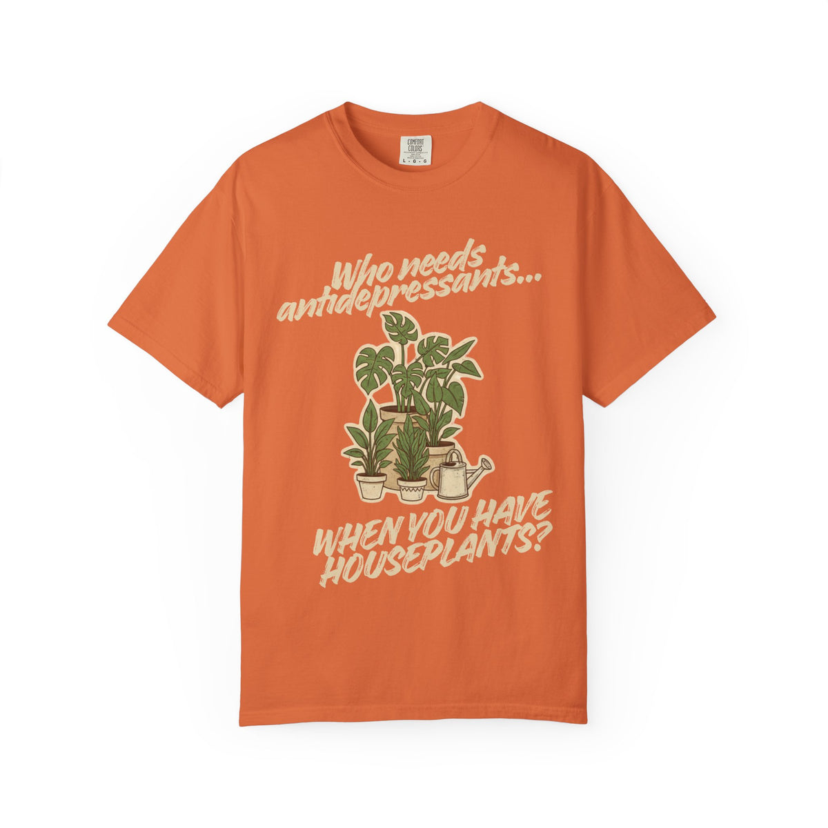Color: Burnt Orange | Who Needs Antidepressants… When You Have Houseplants? Unisex Garment-Dyed T-shirt