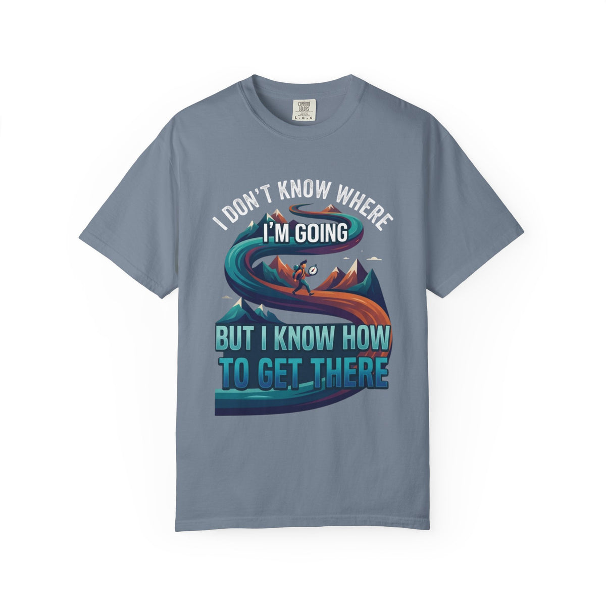 Color: Blue Jean | I Don't Know Where I'm Going Unisex Garment-Dyed Tee