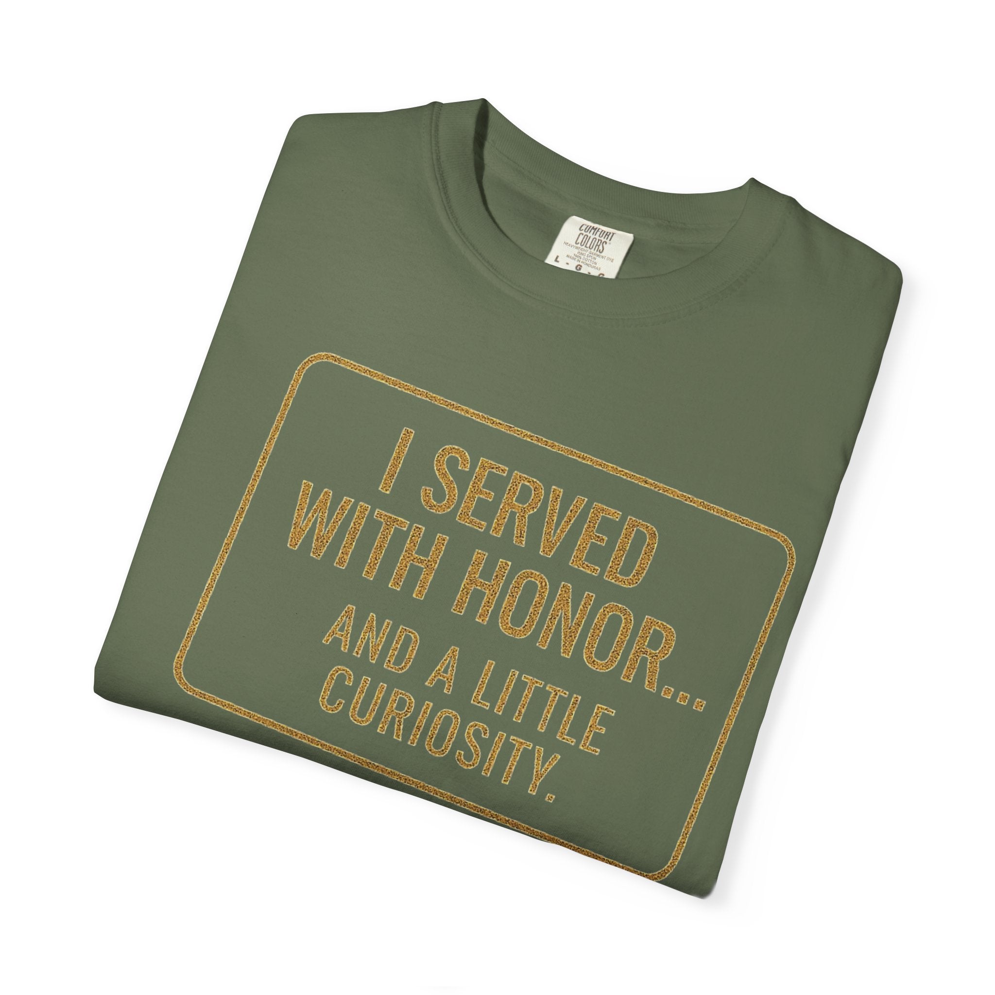 "I Served With Honor... And A Little Curiosity" Unisex Garment-Dyed T-shirt