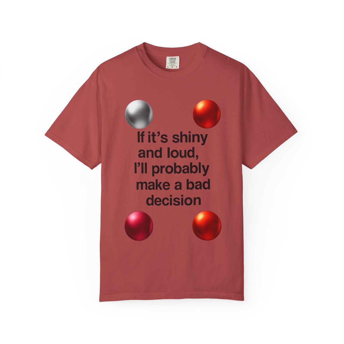 Color: Crimson | If It’s Shiny and Loud, I’ll Probably Make a Bad Decision Unisex Garment-Dyed T-shirt