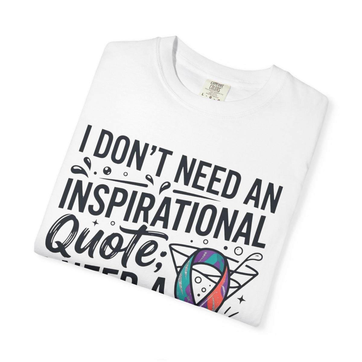 "I Don't Need An Inspirational Quote" Unisex Garment-Dyed Tee