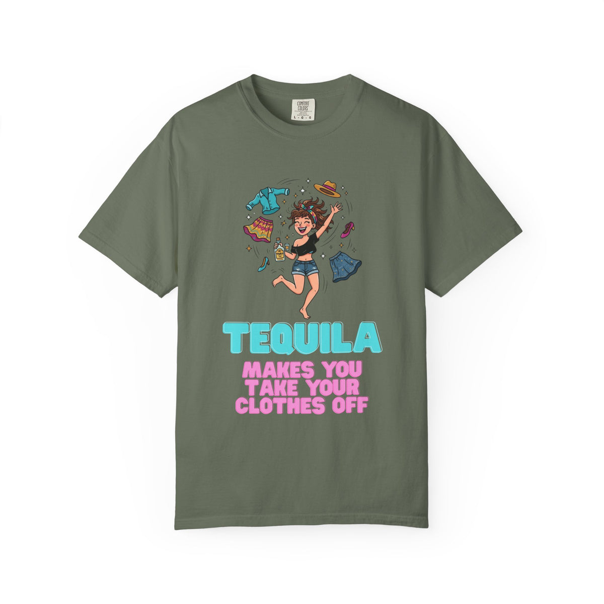 Color: Moss | Tequila Makes You Take Your Clothes Off Unisex Garment-Dyed Tee