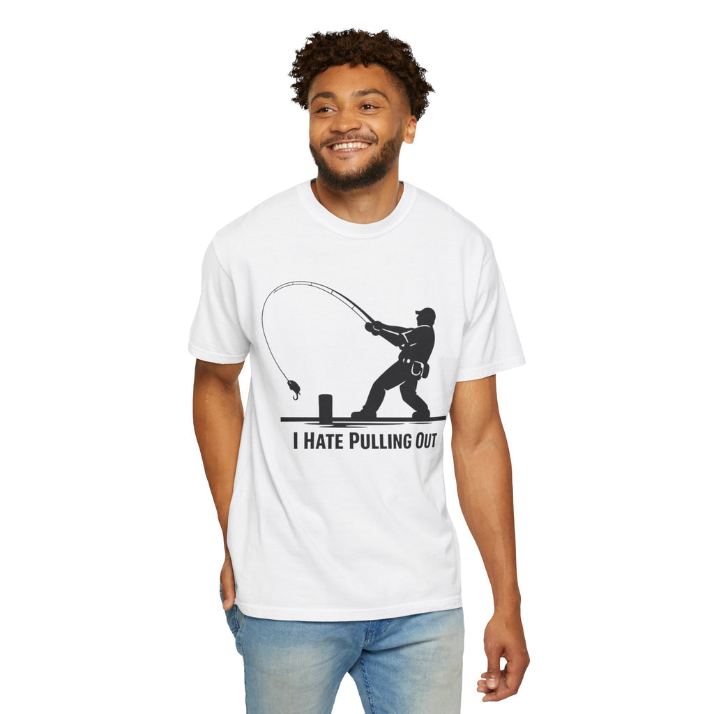 "I Hate Pulling Out Fishing" Unisex Garment-Dyed T-shirt