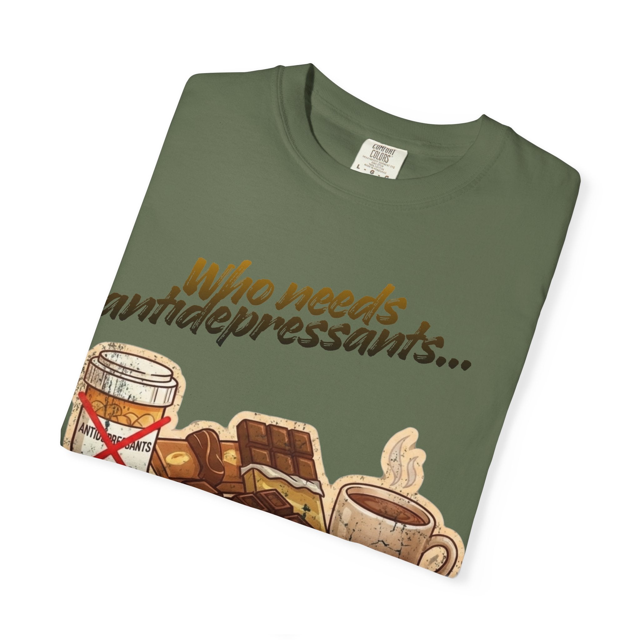 “Who Needs Antidepressants… When You Have Chocolate?”  Unisex Garment-Dyed T-shirt
