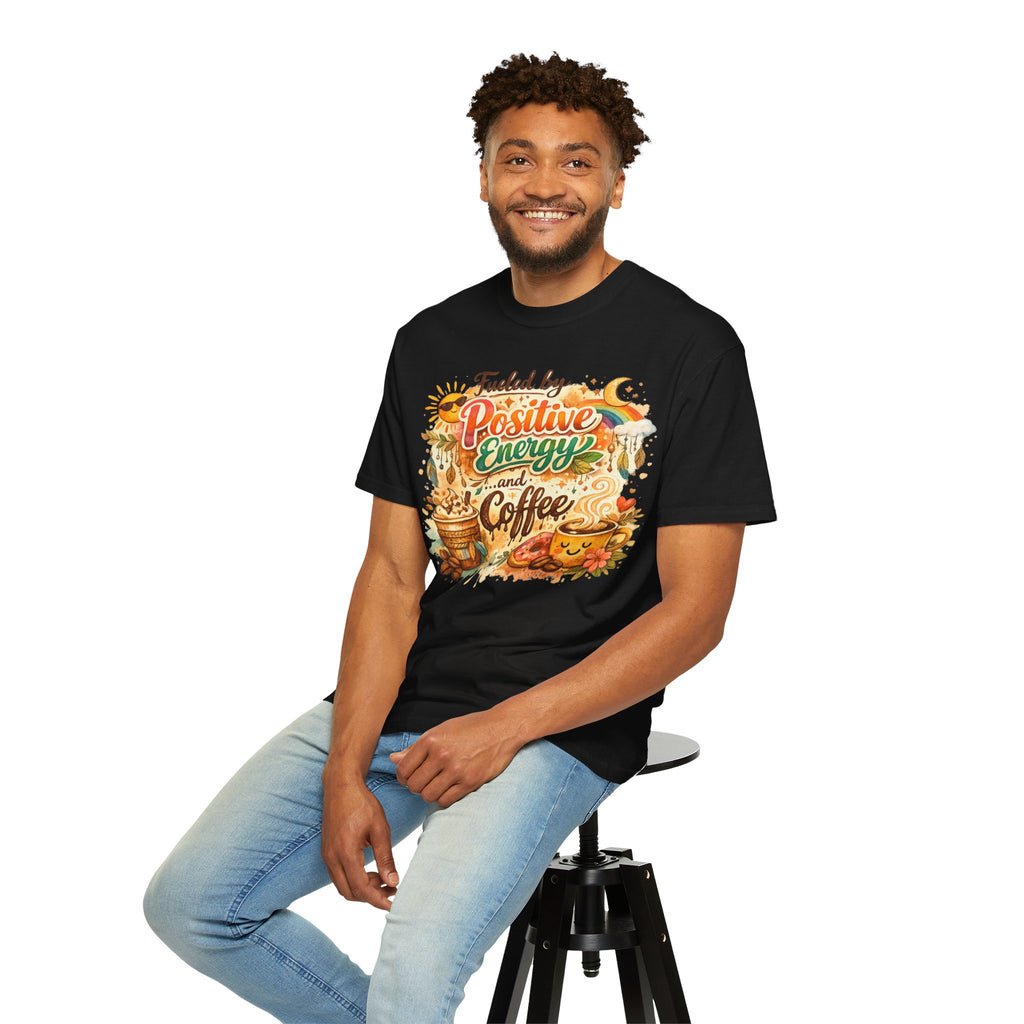 "Fueled by Positive Energy and Coffee T-Shirt" Unisex Garment-Dyed T-shirt