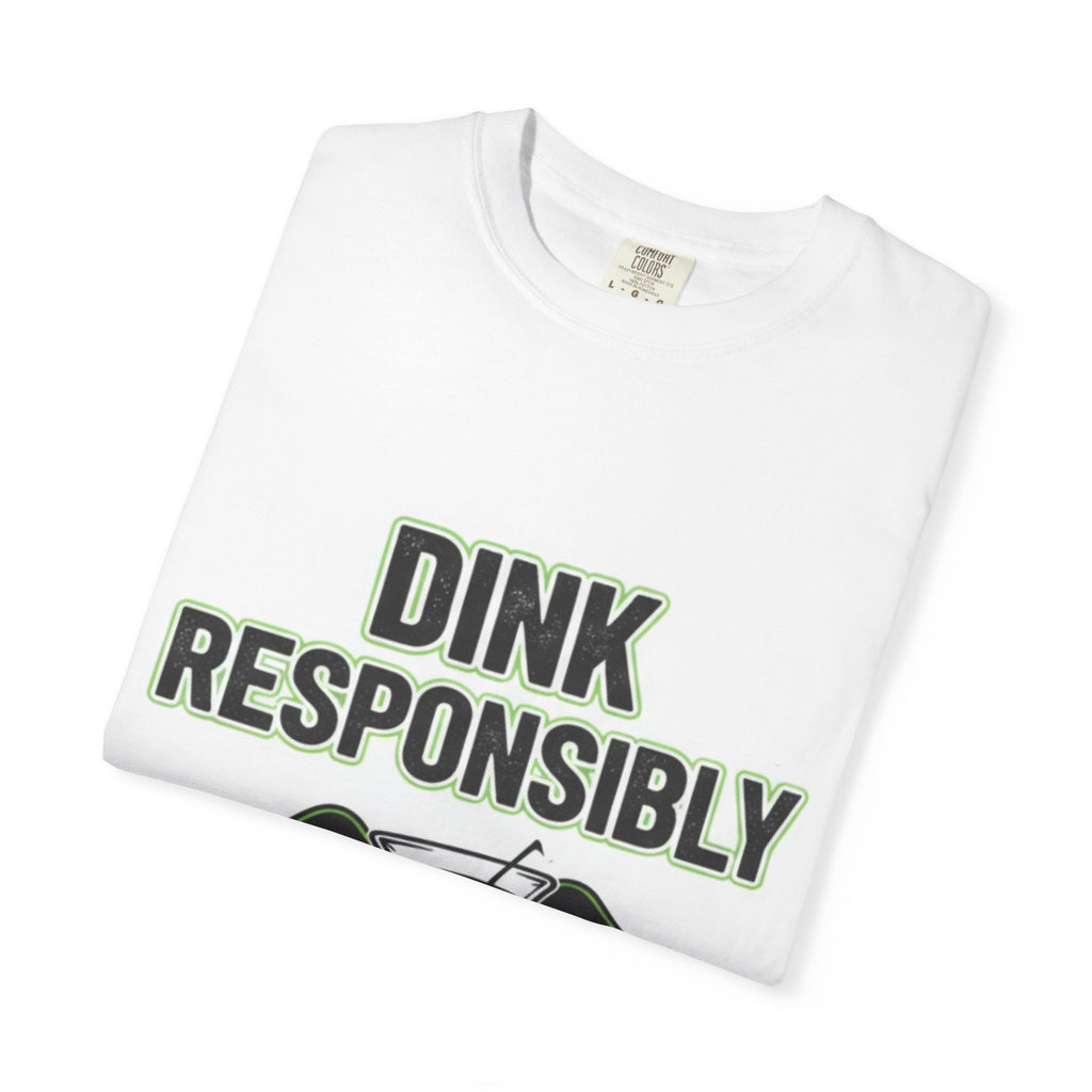 Dink Responsibly | Garment-Dyed Tee — AttitudeShirts