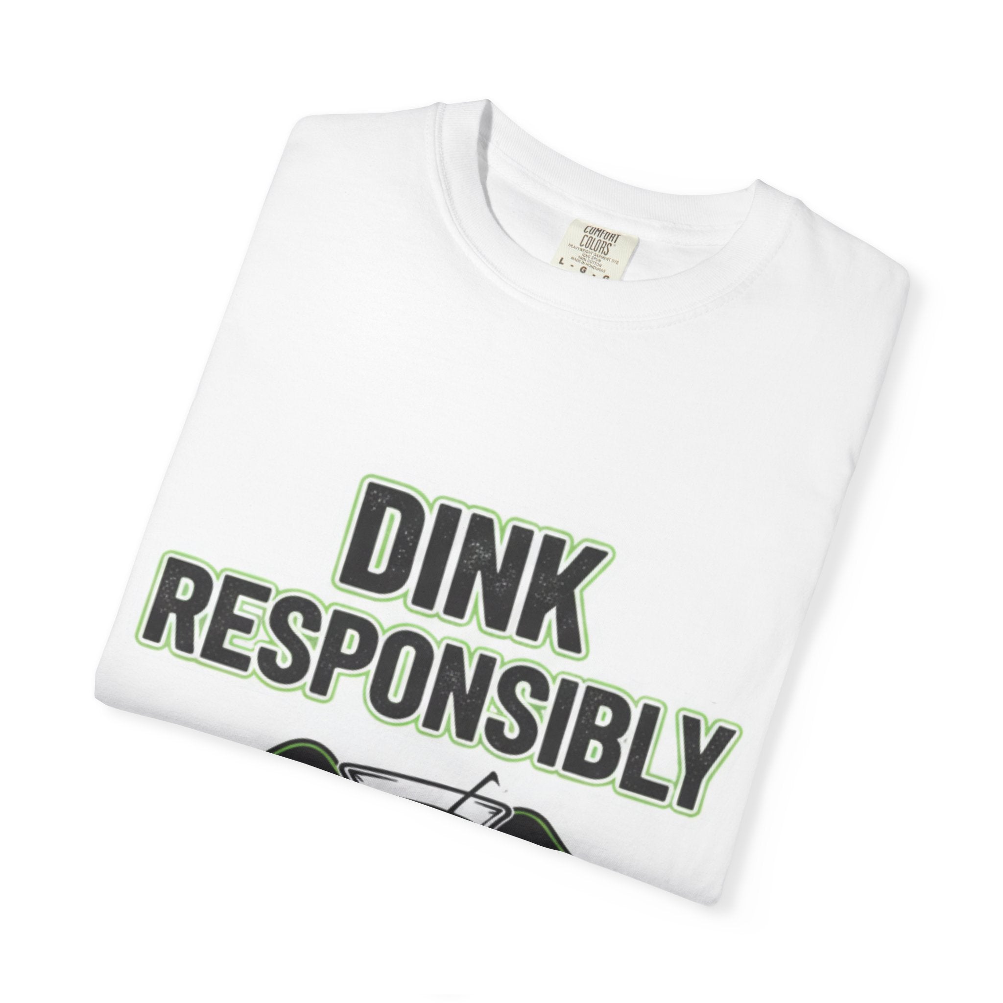 Dink Responsibly | Garment-Dyed Tee — AttitudeShirts