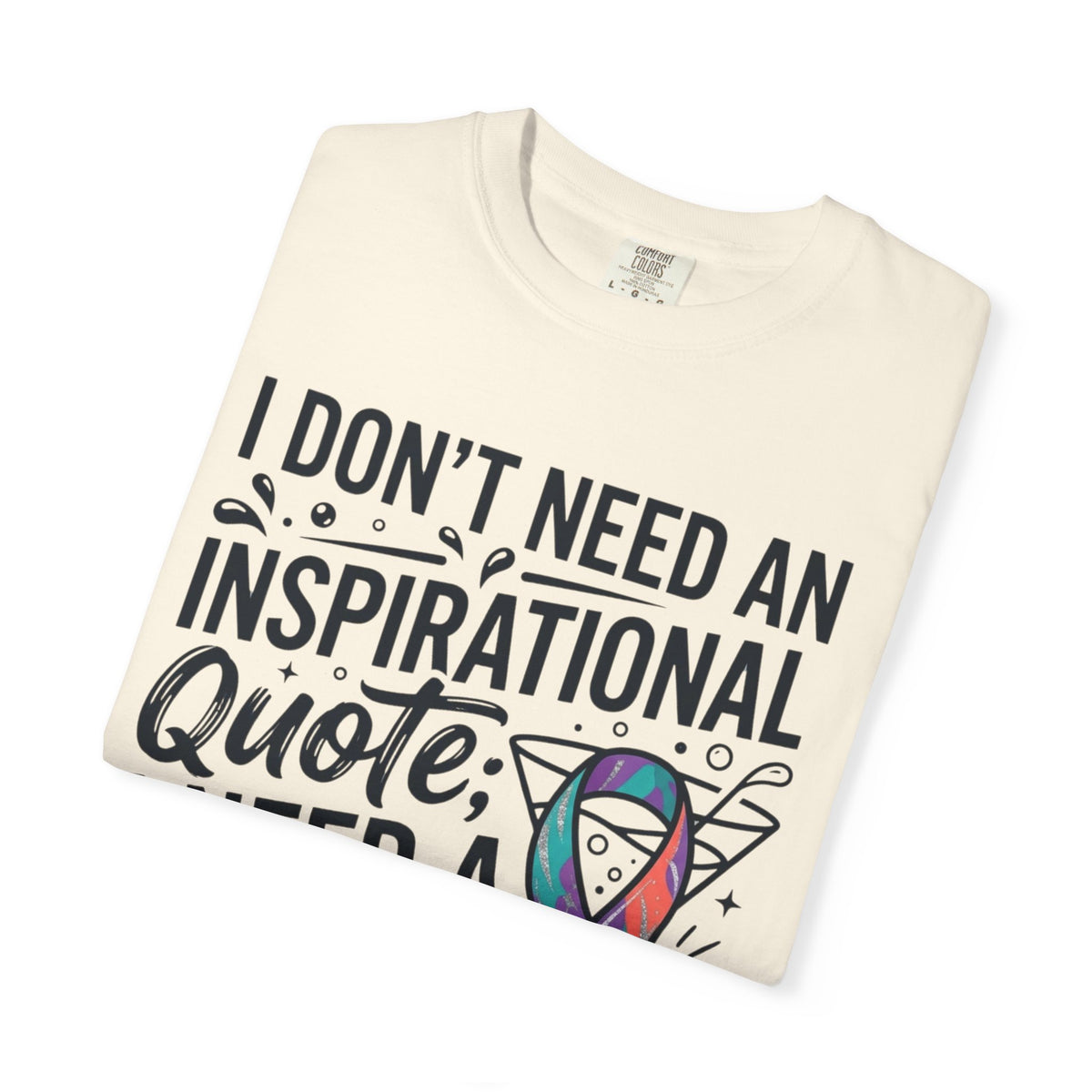"I Don't Need An Inspirational Quote" Unisex Garment-Dyed Tee