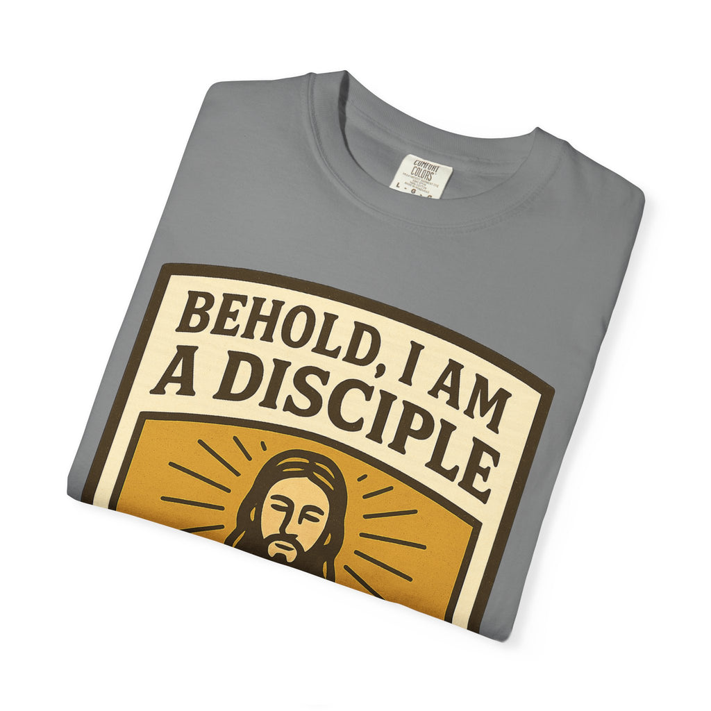"Behold, I am a Disciple of Jesus Christ" Unisex Garment-Dyed T-shirt