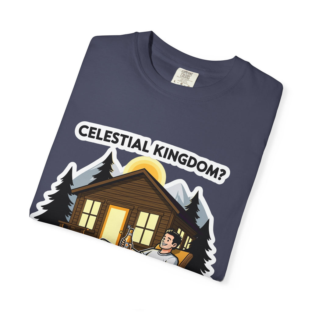 "Celestial Kingdom? I'll Settle for a Cabin and Cold Beer" Unisex Garment-Dyed T-shirt