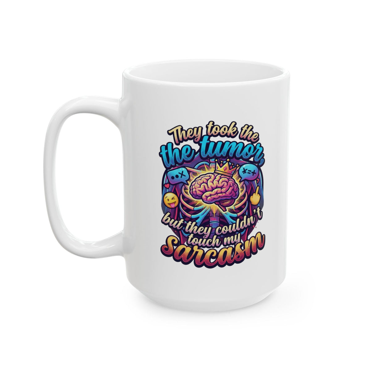 "Took the Tumor But Not My Saracasm" White Ceramic Mug