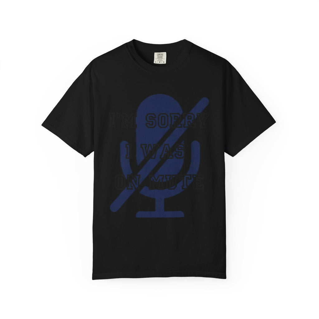 "I'm Sorry I Was On Mute" Unisex Garment-Dyed Tee