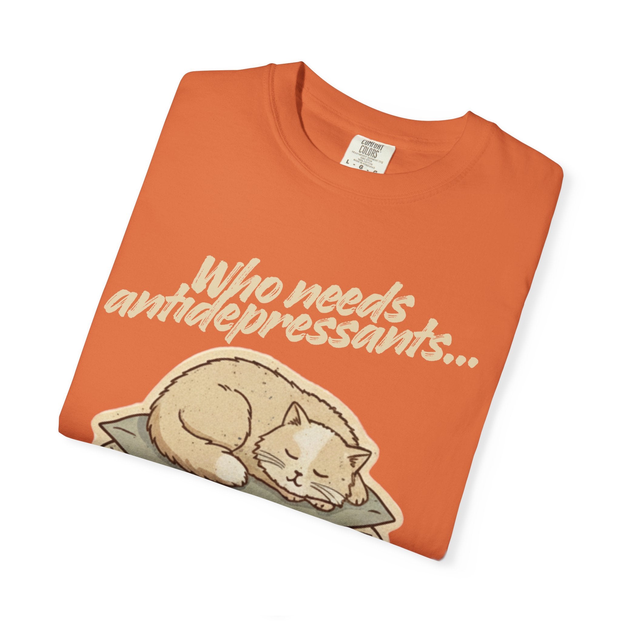 “Who Needs Antidepressants… When You Have Cat Naps?” Unisex Garment-Dyed T-shirt