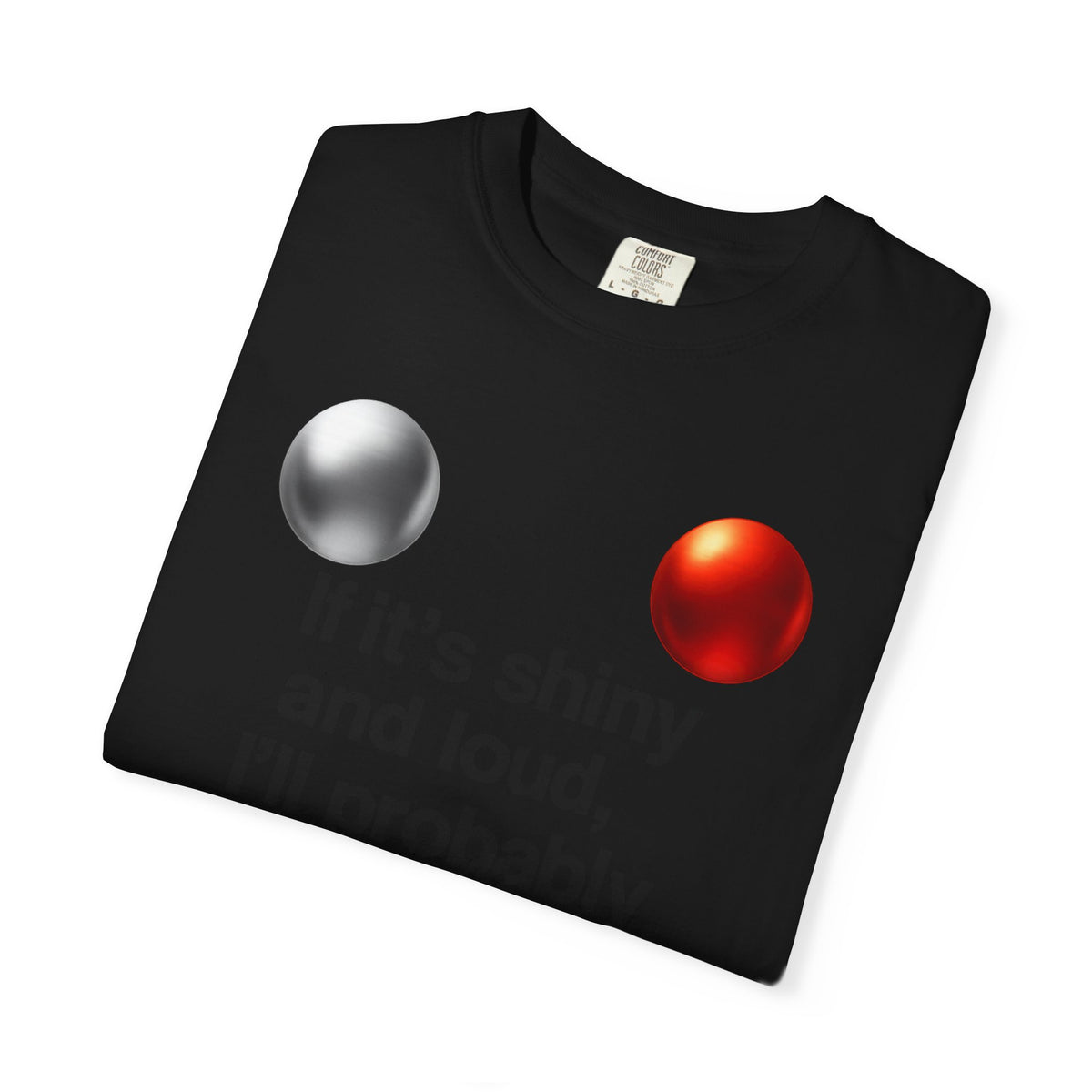 Color: Black | If It’s Shiny and Loud, I’ll Probably Make a Bad Decision Unisex Garment-Dyed T-shirt