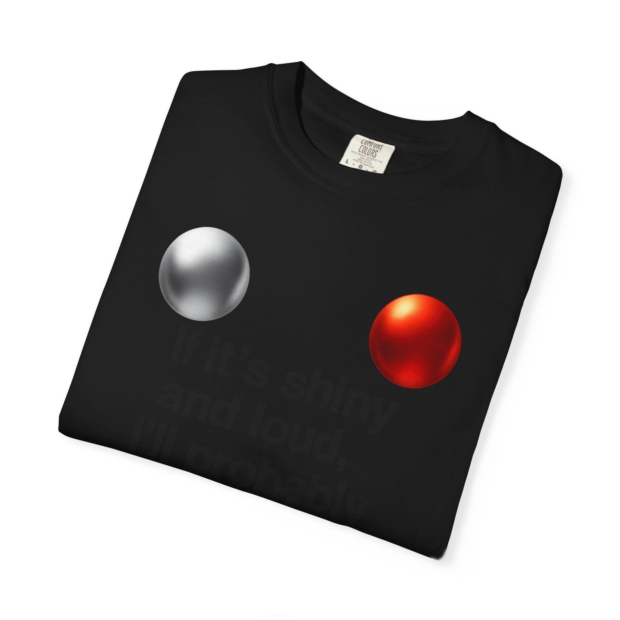 “If It’s Shiny and Loud, I’ll Probably Make a Bad Decision” Unisex Garment-Dyed T-shirt