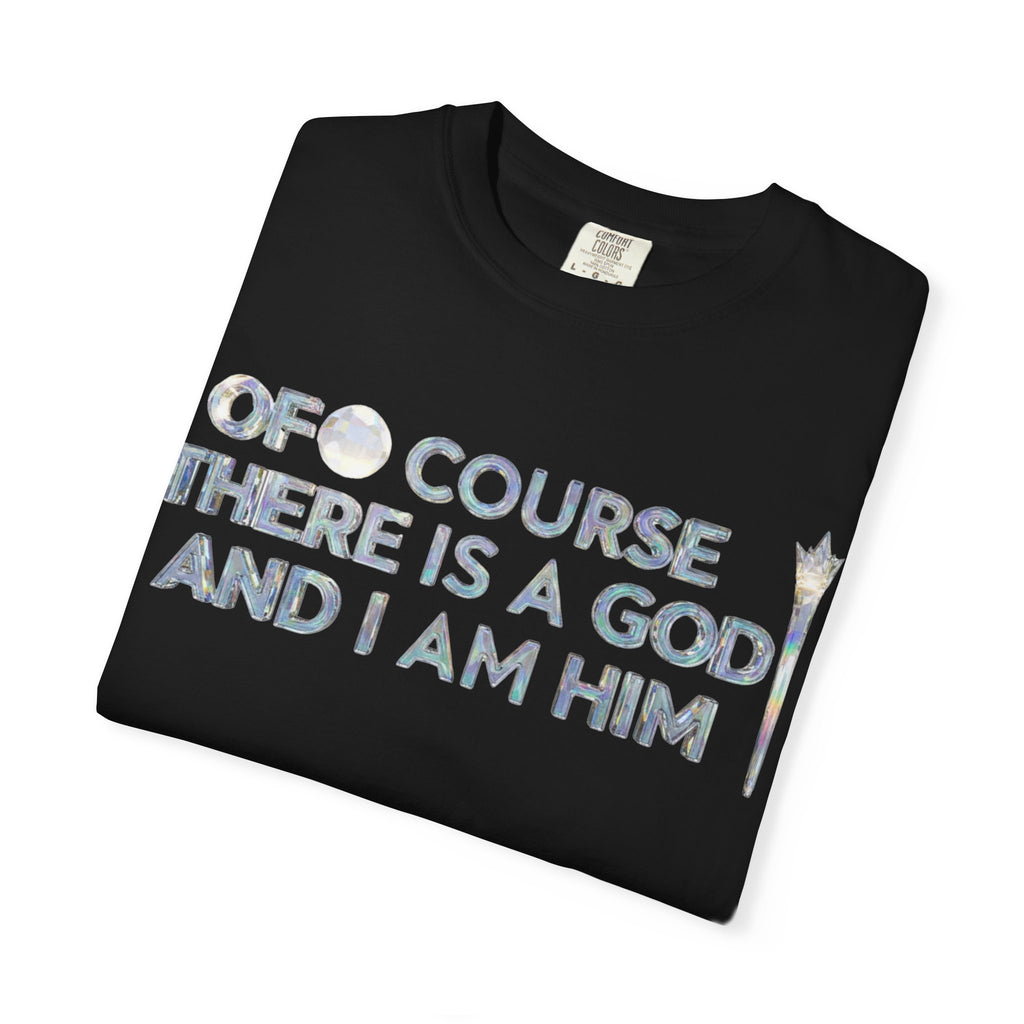 "Of Course There Is A God, And I Am Him" Unisex Garment-Dyed T-shirt