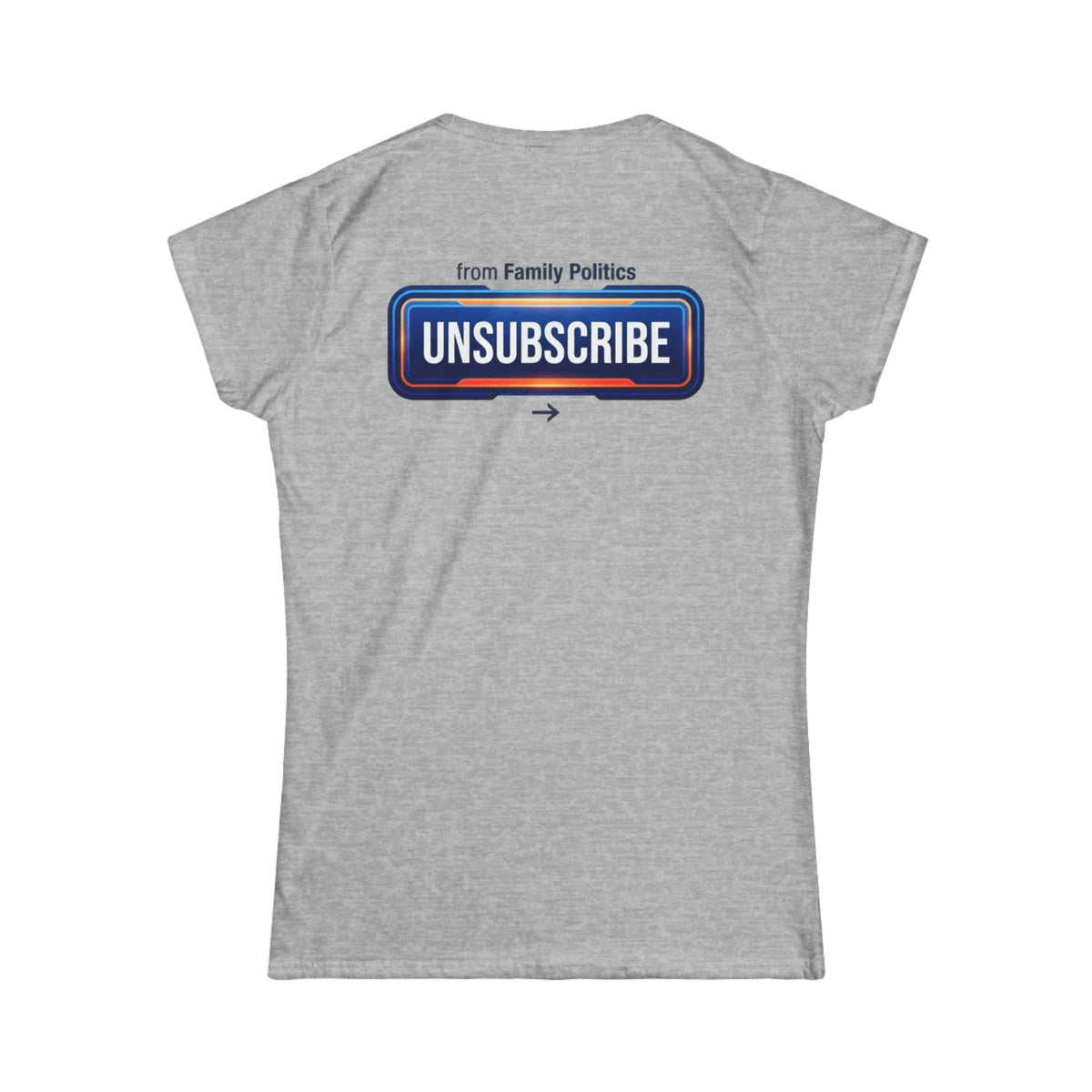 Color: Sport Grey | Unsubscribe From Family Politics Women's Tee