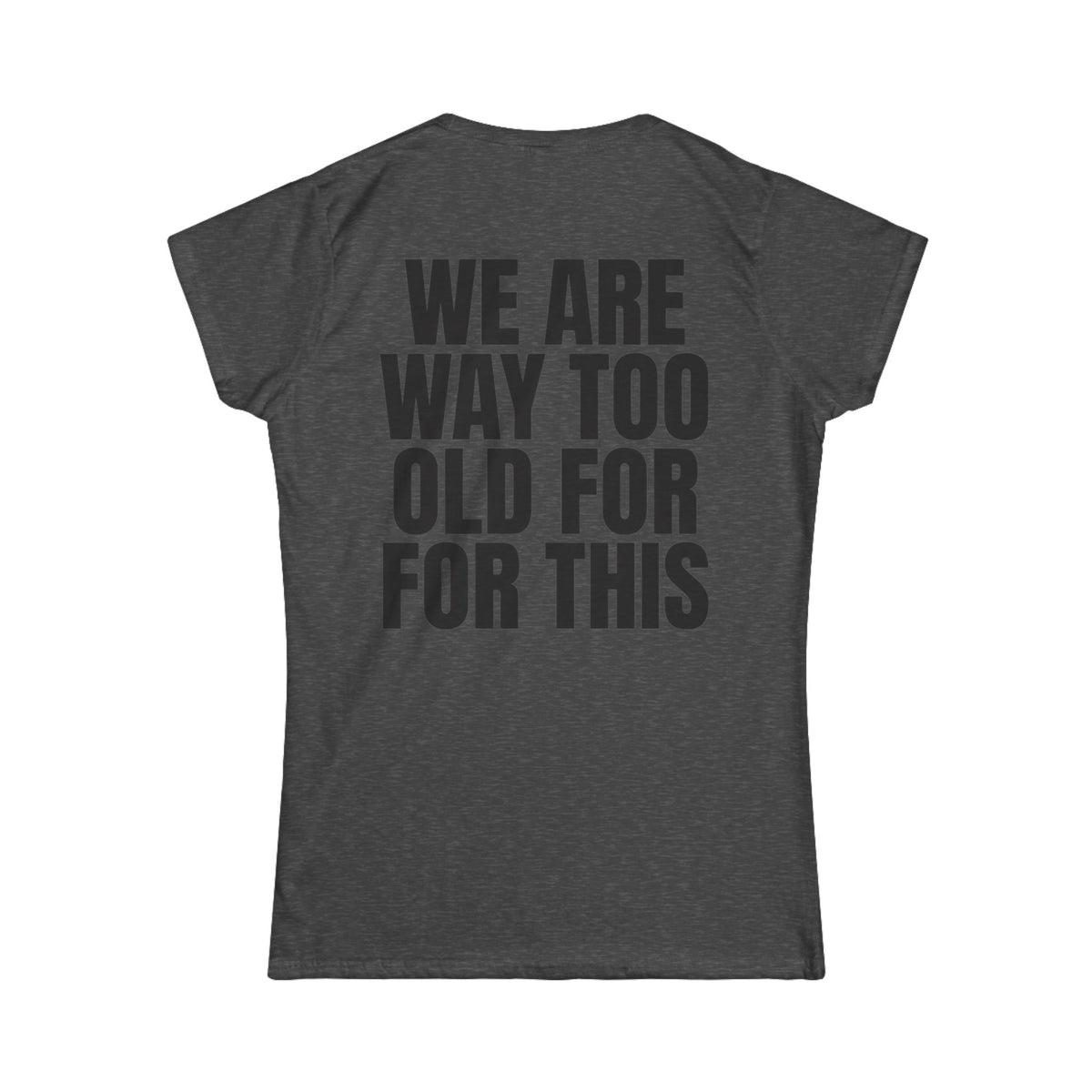 Color: Dark Heather | We Are Way Too Old For This Women's Tee
