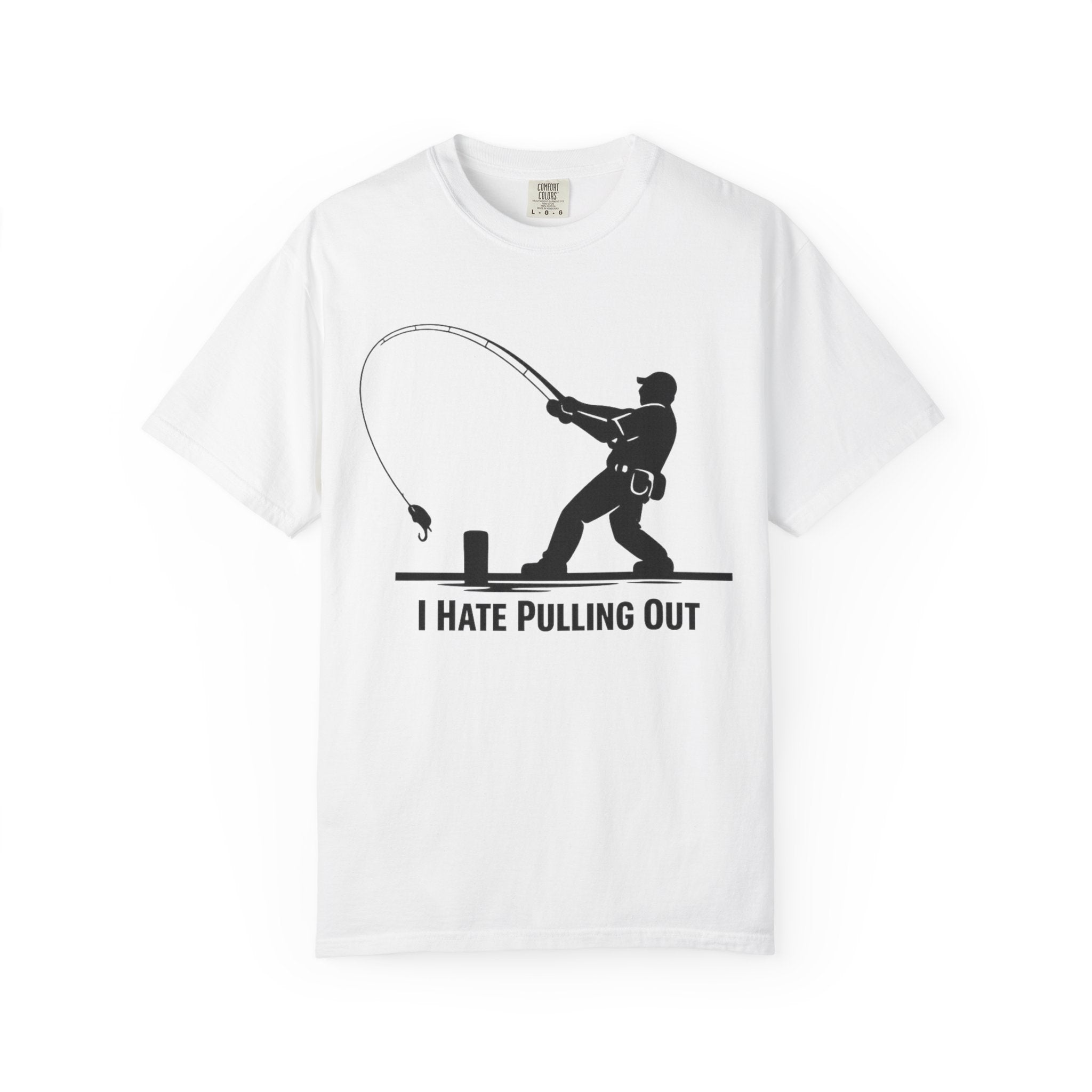 "I Hate Pulling Out Fishing" Unisex Garment-Dyed T-shirt