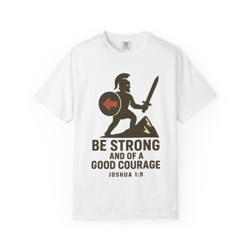 "Be Strong and of a Good Courage" Joshua 1:9 Unisex Garment-Dyed T-shirt