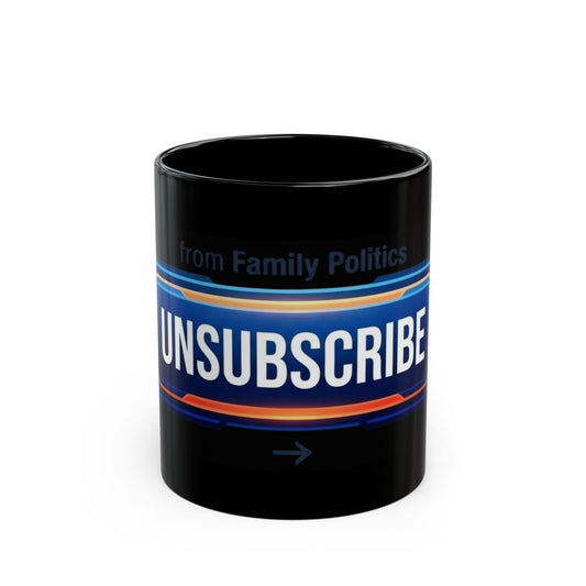 "Unsubscribe From Family Politics" Black Ceramic Mug