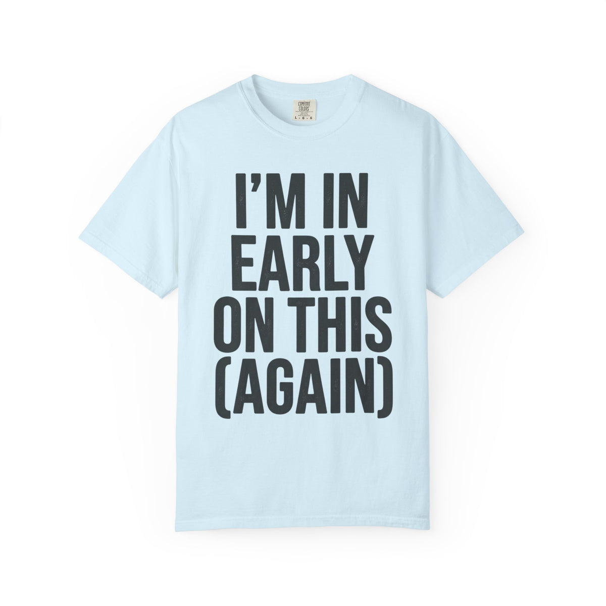 Color: Chambray | I'm In Early On This (Again) Unisex Garment-Dyed Tee