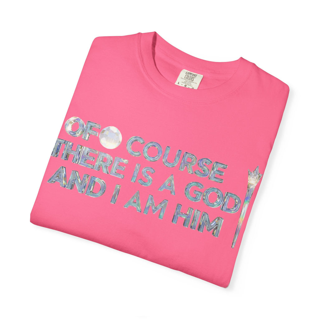 "Of Course There Is A God, And I Am Him" Unisex Garment-Dyed T-shirt