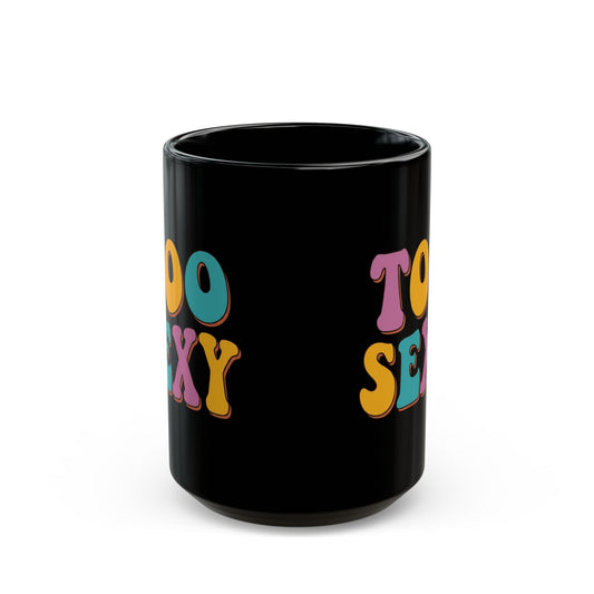 "Too Sexy" Black Ceramic Mug — Graphic
