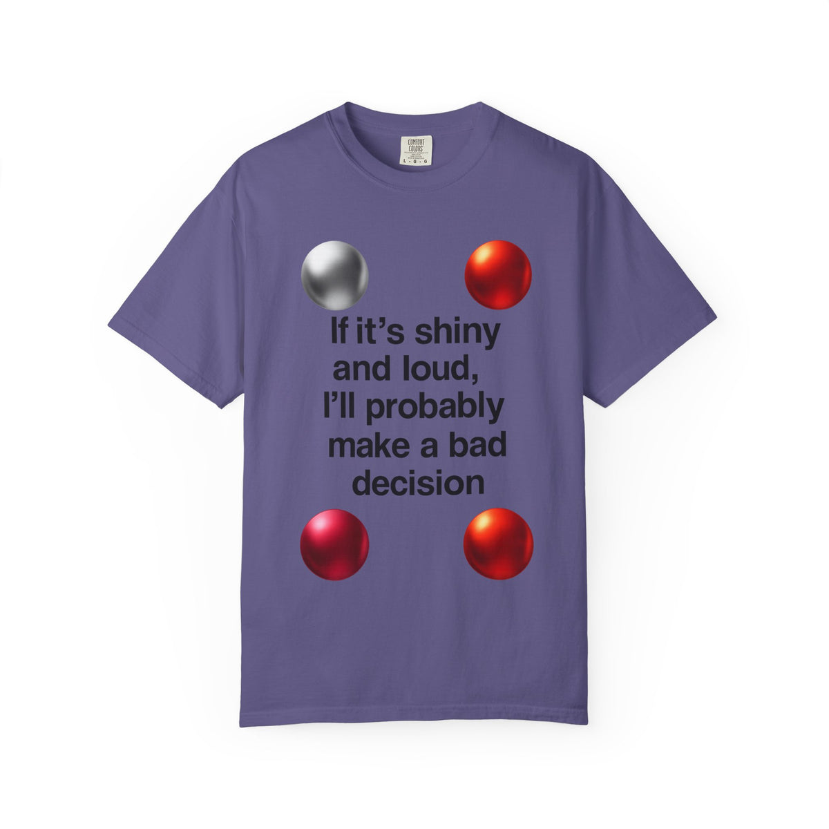 Color: Grape | If It’s Shiny and Loud, I’ll Probably Make a Bad Decision Unisex Garment-Dyed T-shirt