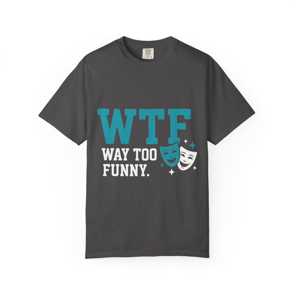 WTF? Nah, Way Too Funny | Garment-Dyed Tee — AttitudeShirts