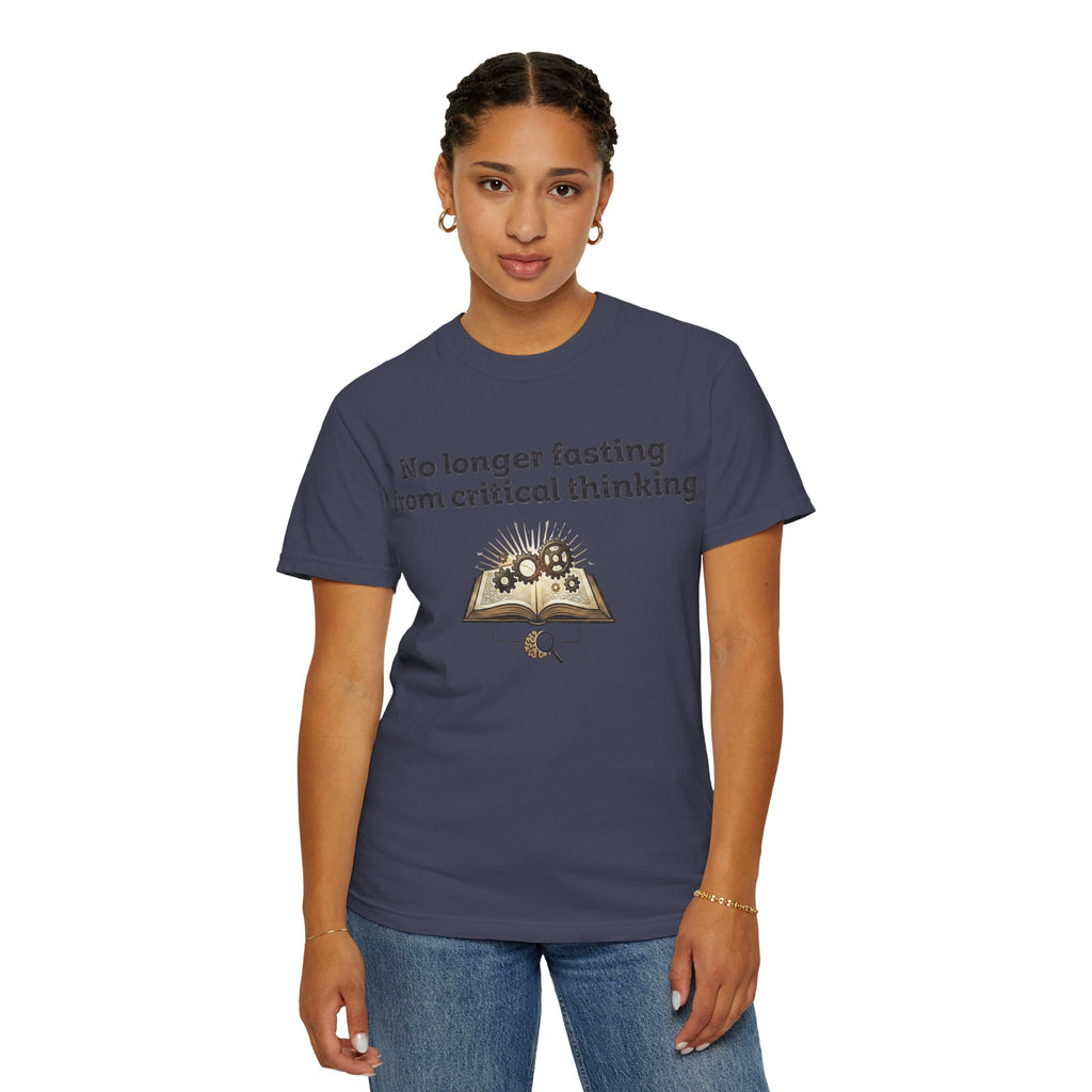 “No longer fasting from critical thinking” Unisex Garment-Dyed T-shirt