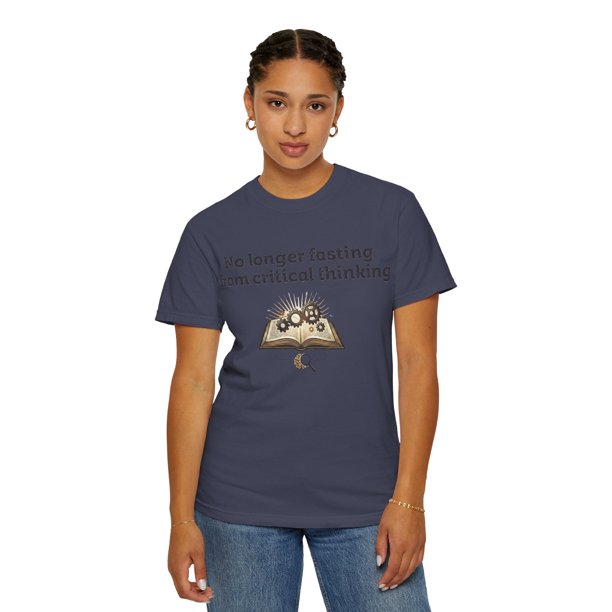 “No longer fasting from critical thinking” Unisex Garment-Dyed T-shirt