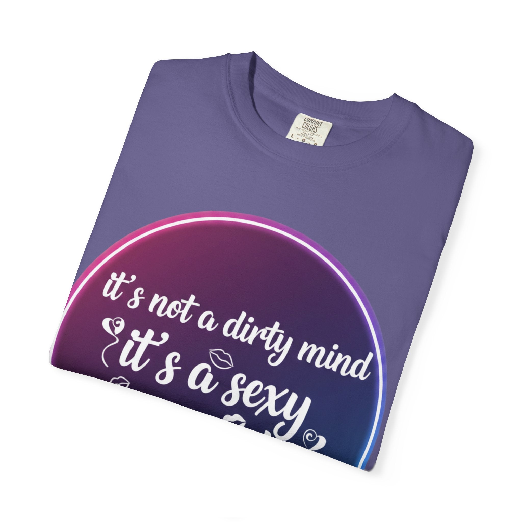"It's Not a Dirty Mind, it's a sexy imagination" Unisex Garment-Dyed T-shirt