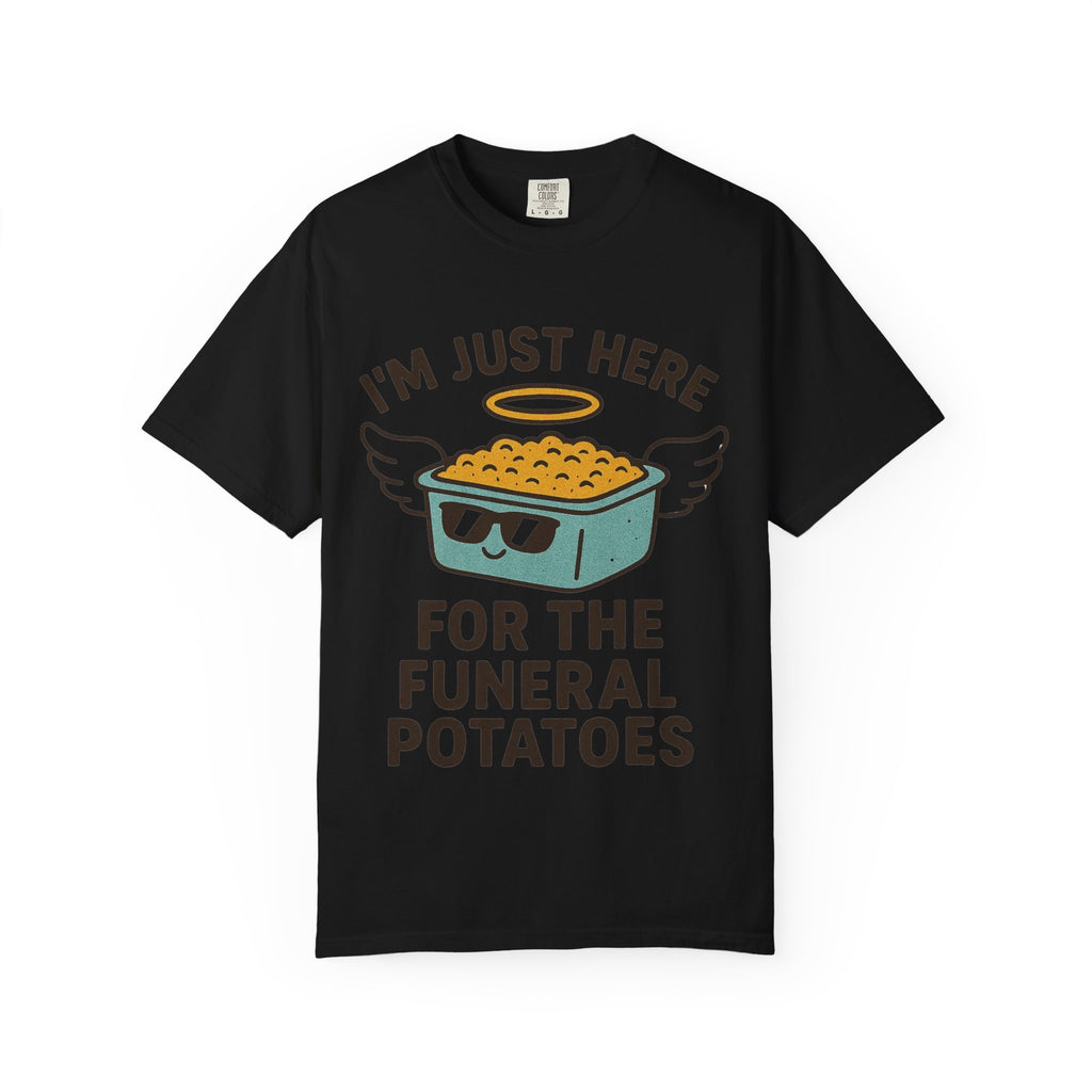"I'm Just Here for the Funeral Potatoes"  Unisex Garment-Dyed T-shirt