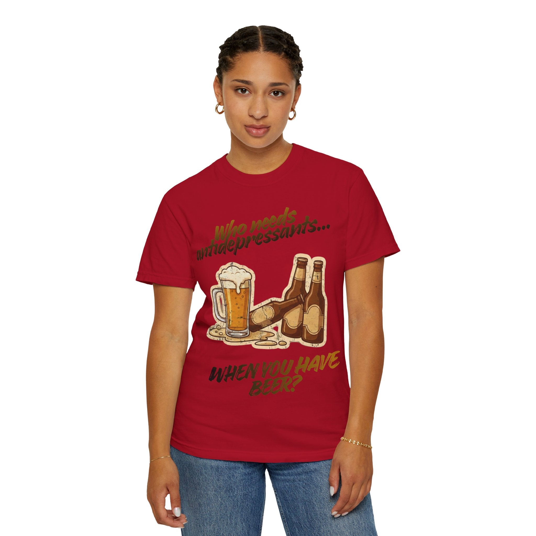 “Who Needs Antidepressants… When You Have Beer?”  Unisex Garment-Dyed T-shirt