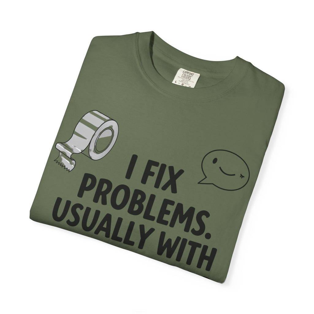 “I Fix Problems. Usually With Duct Tape or Sarcasm.” Unisex Garment-Dyed T-shirt
