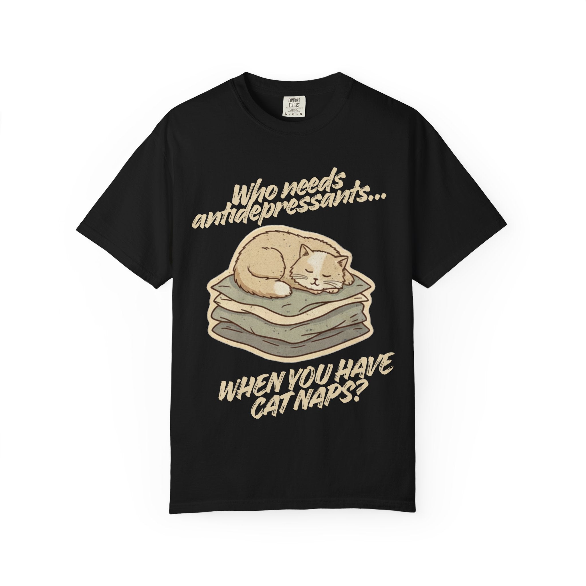 “Who Needs Antidepressants… When You Have Cat Naps?” Unisex Garment-Dyed T-shirt