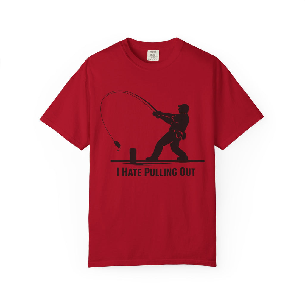 "I Hate Pulling Out Fishing" Unisex Garment-Dyed T-shirt
