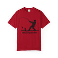 "I Hate Pulling Out Fishing" Unisex Garment-Dyed T-shirt