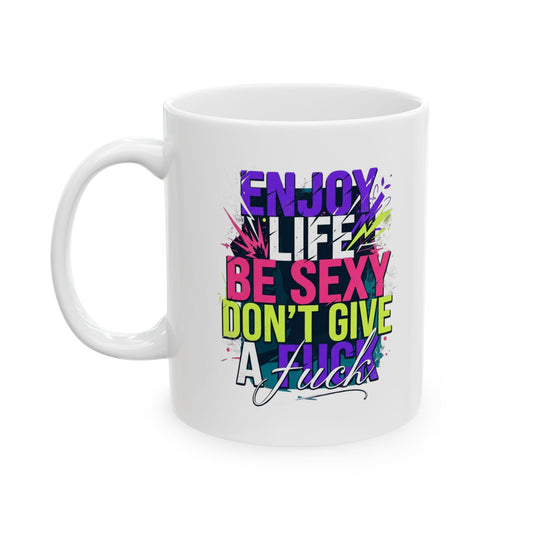 "Enjoy Life Be Sexy" White Ceramic Mug