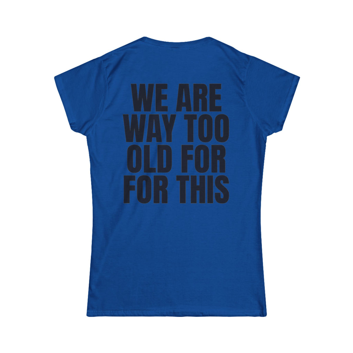 Color: Royal | We Are Way Too Old For This Women's Tee