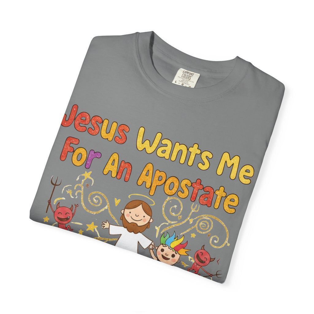 "Jesus Wants Me For An Apostate" Unisex Garment-Dyed T-shirt