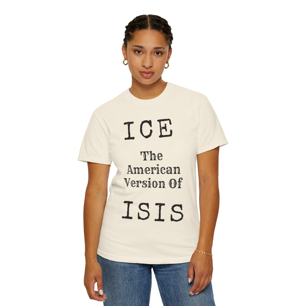 "ICE The American Version of ISIS" Unisex Garment-Dyed Tee