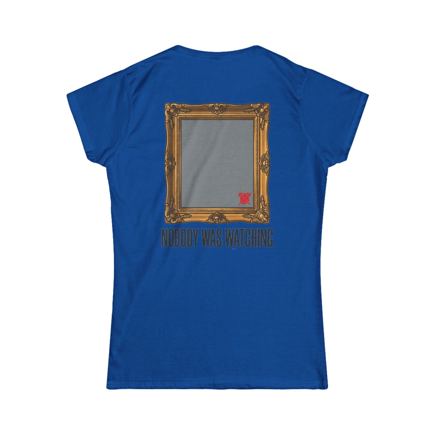 "Nobody Was Watching" Women's Tee