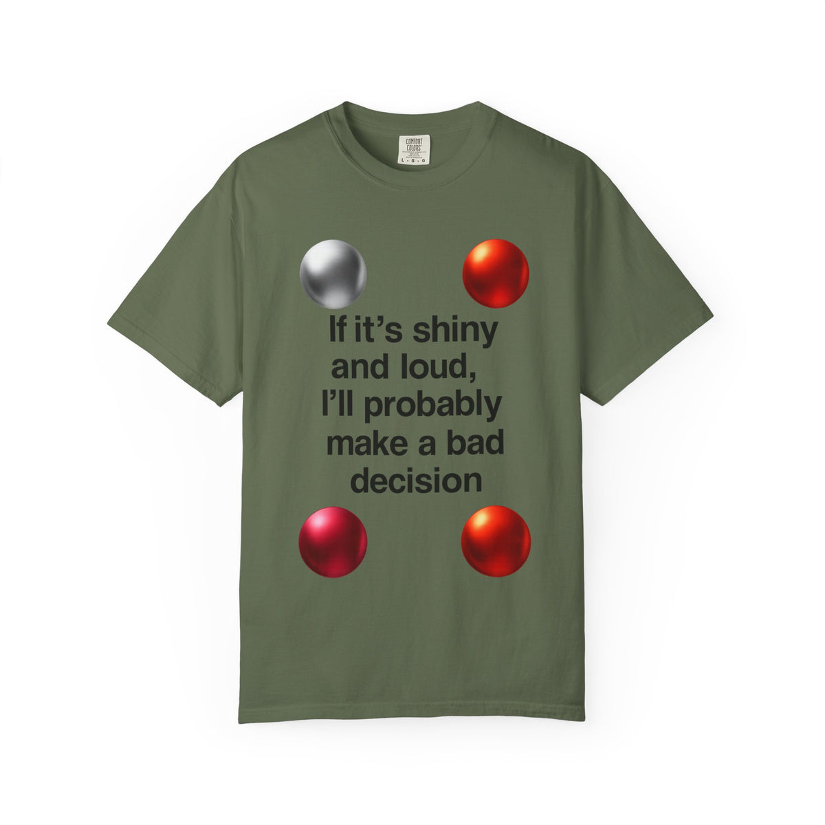 Color: Sage | If It’s Shiny and Loud, I’ll Probably Make a Bad Decision Unisex Garment-Dyed T-shirt