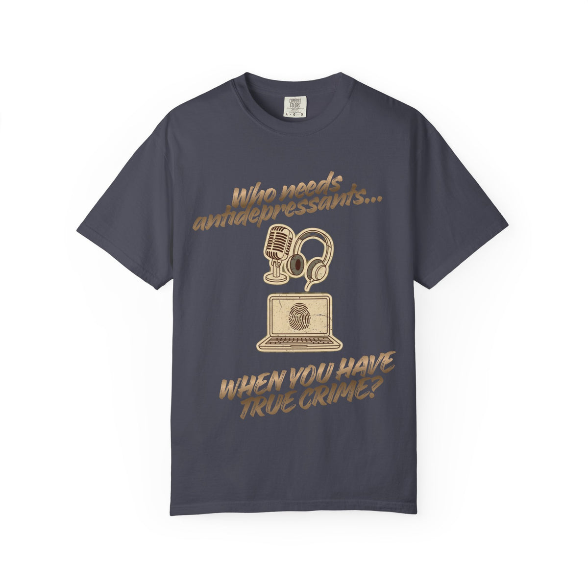 Color: Navy | Who Needs Antidepressants… When You Have True Crime? Unisex Garment-Dyed T-shirt