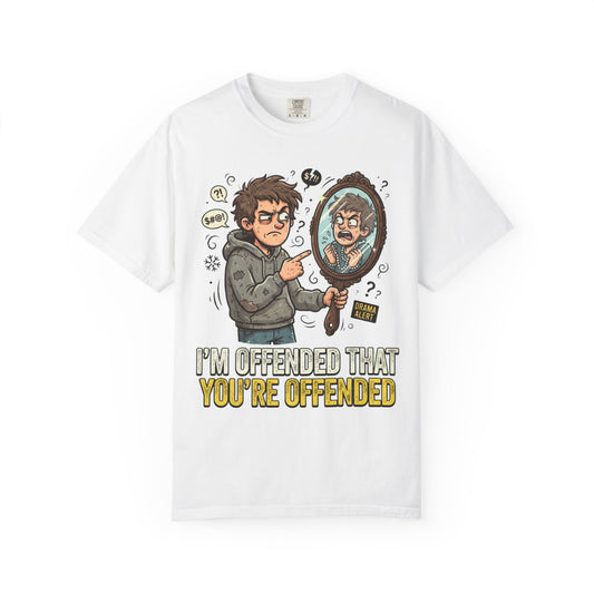 "I'm Offended That You're Offended" Unisex Garment-Dyed Tee