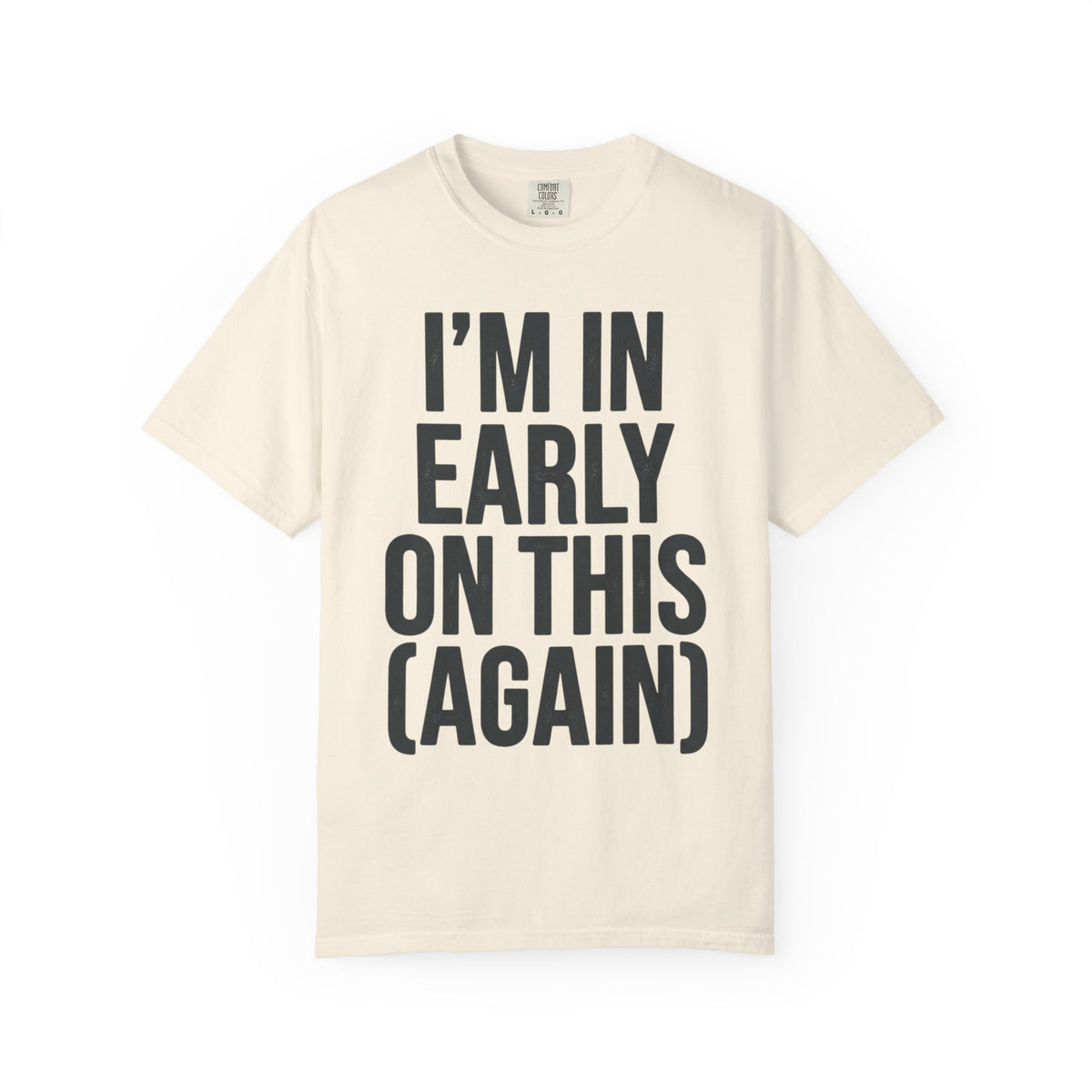 Color: Ivory | I'm In Early On This (Again) Unisex Garment-Dyed Tee
