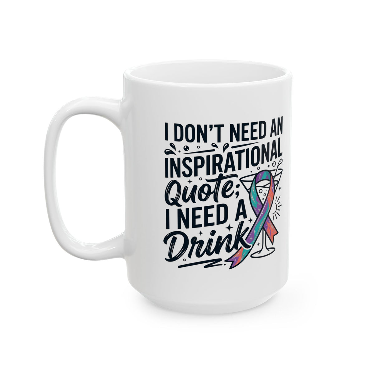 "I Don't Need An Inspirational Quote" White Ceramic Mug