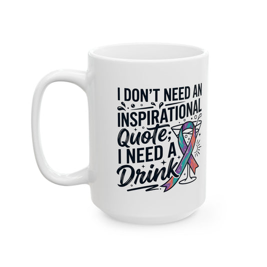 "I Don't Need An Inspirational Quote" White Ceramic Mug